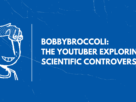 BobbyBroccoli faz os melhores vídeos de controvérsia científica no YouTube